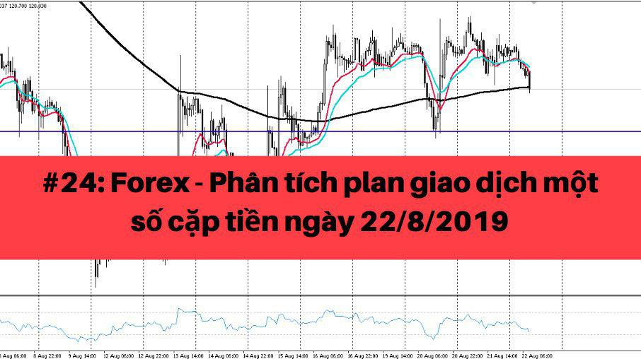 #24: Forex – Phân tích plan giao dịch một số cặp tiền ngày 22/8/2019