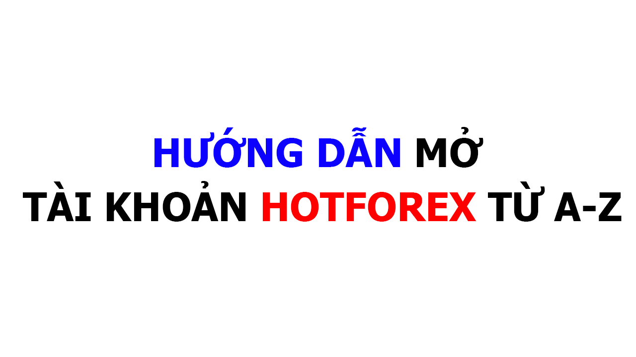 Hướng dẫn mở tài khoản hotforex từ A-Z